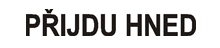 PŘIJDU HNED